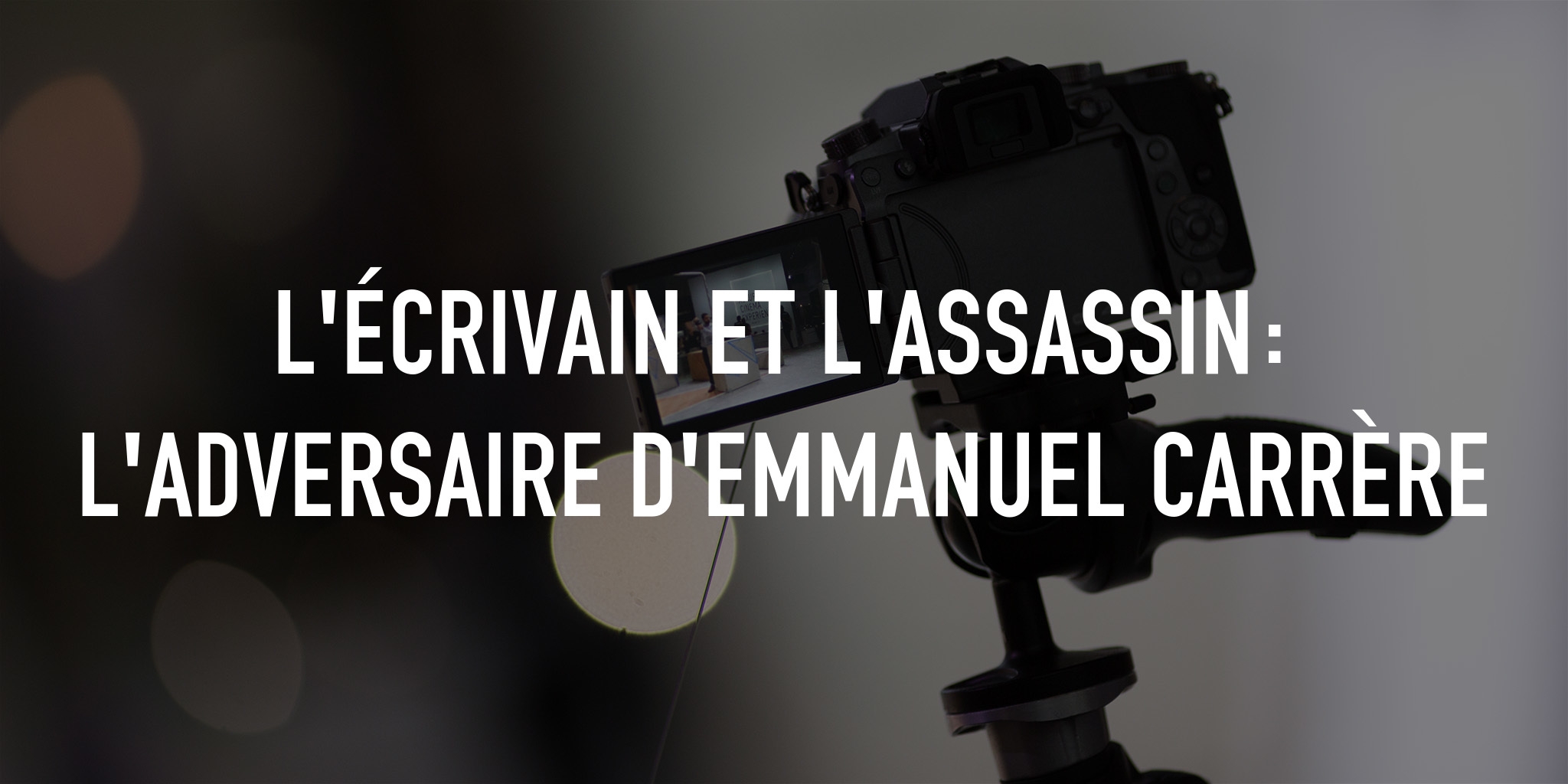 L'écrivain et l'assassin: l'adversaire d'Emmanuel Carrère